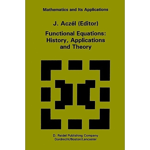 Functional Equations: History, Applications and Theory / Mathematics and Its Applications Bd.12