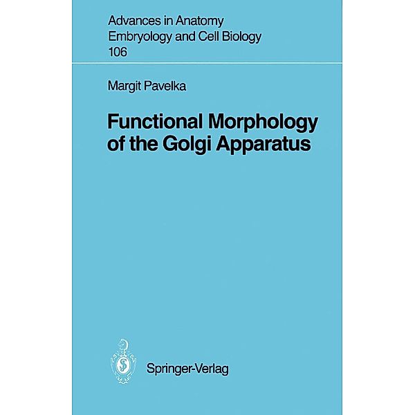 Functional Morphology of the Golgi Apparatus / Advances in Anatomy, Embryology and Cell Biology Bd.106, Margit Pavelka
