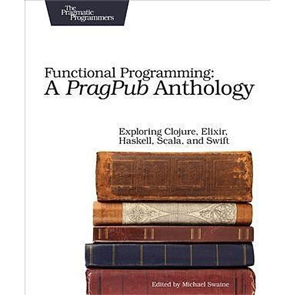 Functional Programming: A PragPub Anthology, Michael Swaine