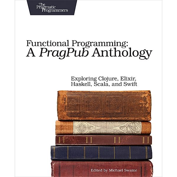 Functional Programming: A PragPub Anthology, Michael Swaine