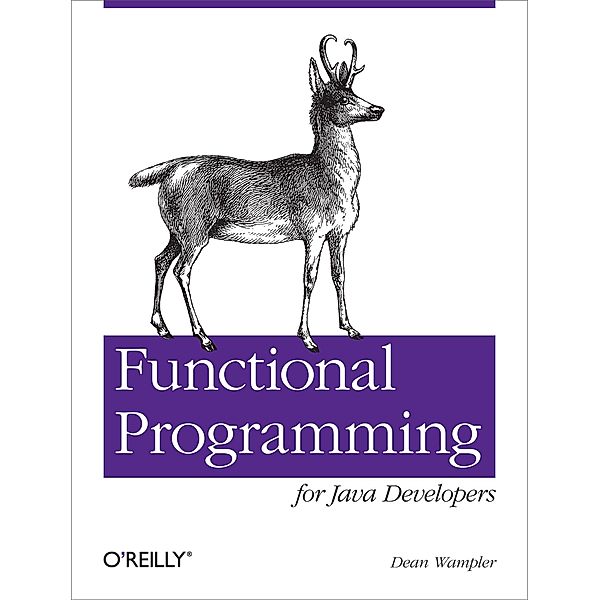 Functional Programming for Java Developers / O'Reilly Media, Dean Wampler