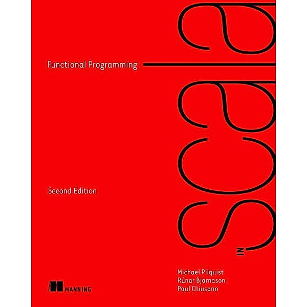 Functional Programming in Scala, Michael Pilquist, Runar Bjarnason, Paul Chiusano