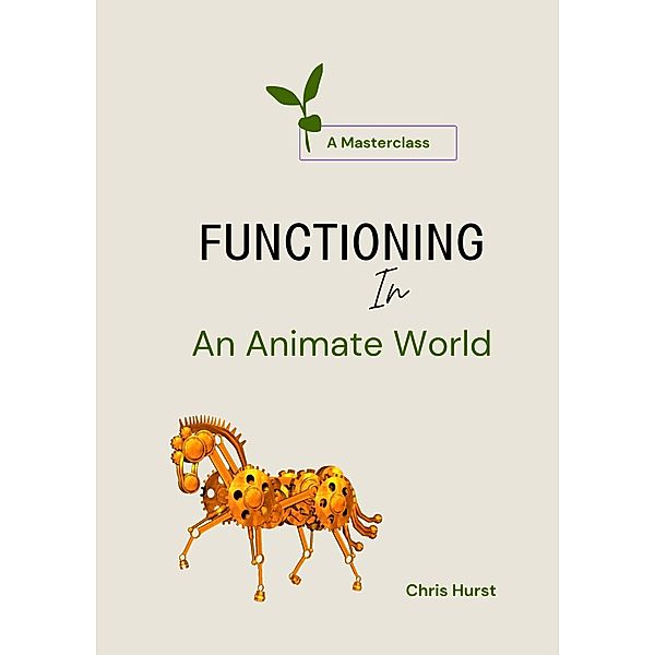 Functioning In an Animate World (Living In An Animate World (Masterclasses), #2) / Living In An Animate World (Masterclasses), Chris Hurst