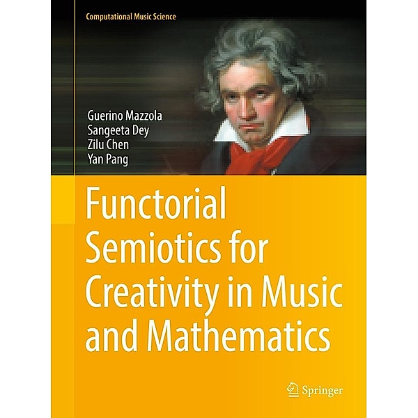 Functorial Semiotics for Creativity in Music and Mathematics / Computational Music Science, Guerino Mazzola, Sangeeta Dey, Zilu Chen, Yan Pang