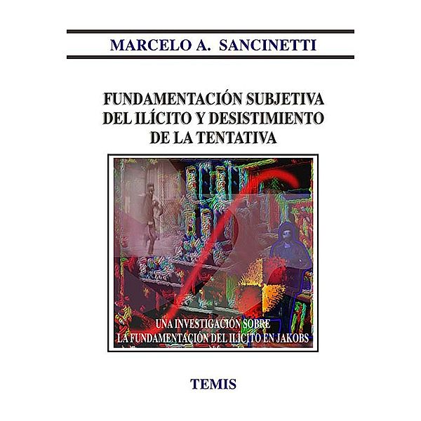 Fundamentación subjetiva del ilícito y desistimiento de la tentativa, Marcelo A Sancinetti