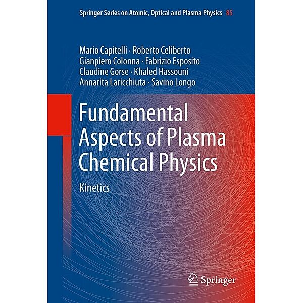 Fundamental Aspects of Plasma Chemical Physics / Springer Series on Atomic, Optical, and Plasma Physics Bd.85, Mario Capitelli, Roberto Celiberto, Gianpiero Colonna, Fabrizio Esposito, Claudine Gorse, Khaled Hassouni, Annarita Laricchiuta, Savino Longo