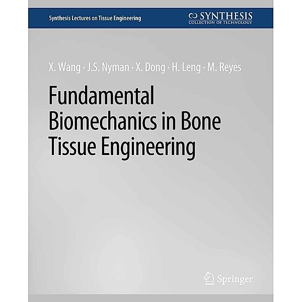 Fundamental Biomechanics in Bone Tissue Engineering / Synthesis Lectures on Tissue Engineering, Xiaodu Wang, Jeffrey Nyman, Xuanliang Dong, Huijie Leng, Michael Reyes