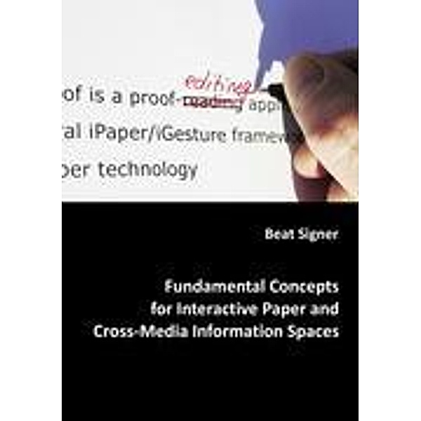 Fundamental Concepts for Interactive Paper and Cross-Media Information Spaces, Beat Signer