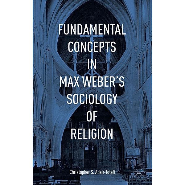 Fundamental Concepts in Max Weber's Sociology of Religion, Christopher Adair-Toteff