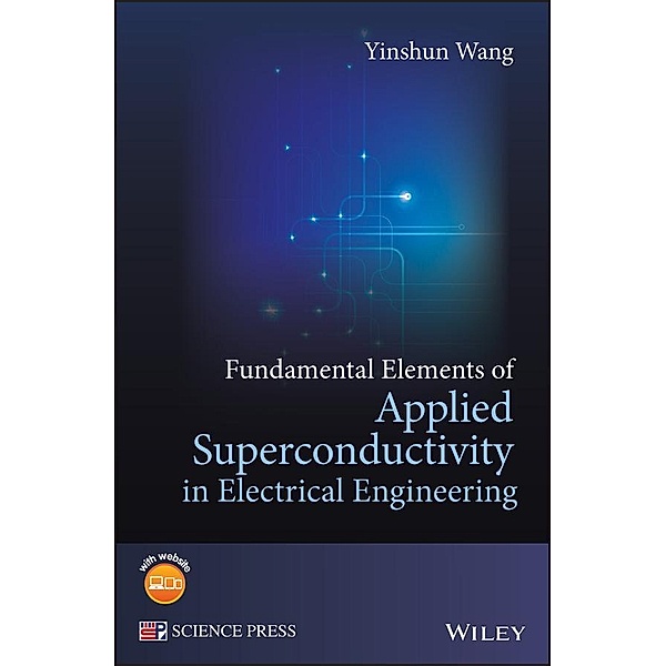 Fundamental Elements of Applied Superconductivity in Electrical Engineering, Yinshun Wang