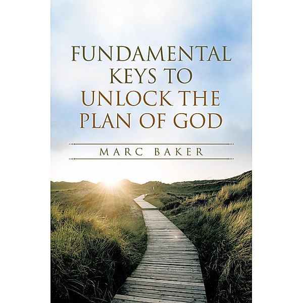 Fundamental Keys to Unlock the Plan of God, Marc Baker