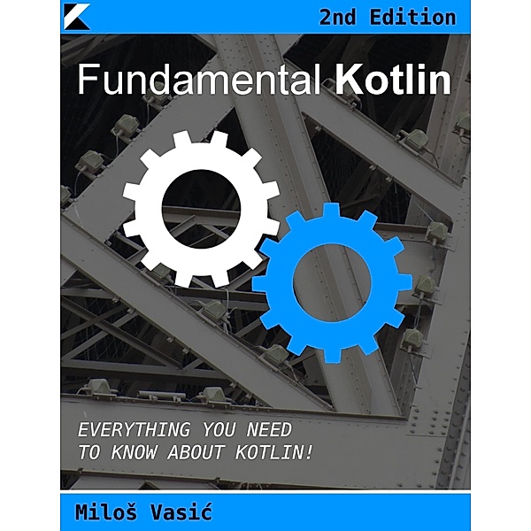 Fundamental Kotlin 2nd Edition: Everything You Need to Know About Kotlin, Milos Vasic