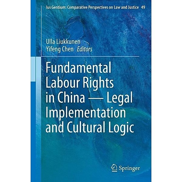 Fundamental Labour Rights in China - Legal Implementation and Cultural Logic / Ius Gentium: Comparative Perspectives on Law and Justice Bd.49