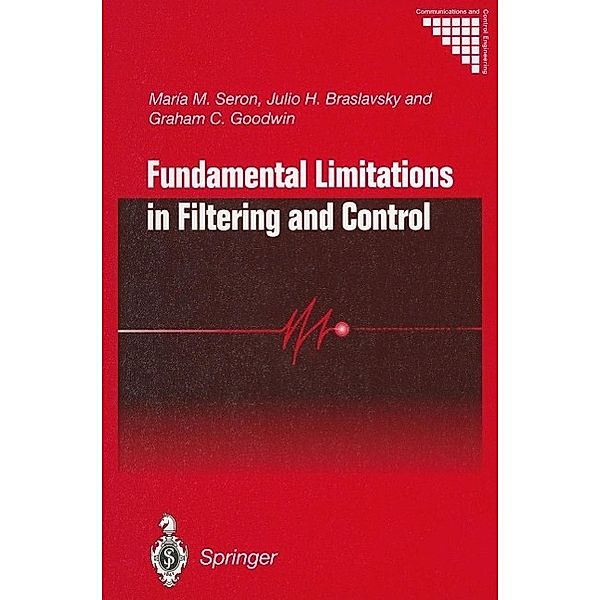 Fundamental Limitations in Filtering and Control / Communications and Control Engineering, Maria M. Seron, Julio H. Braslavsky, Graham C. Goodwin