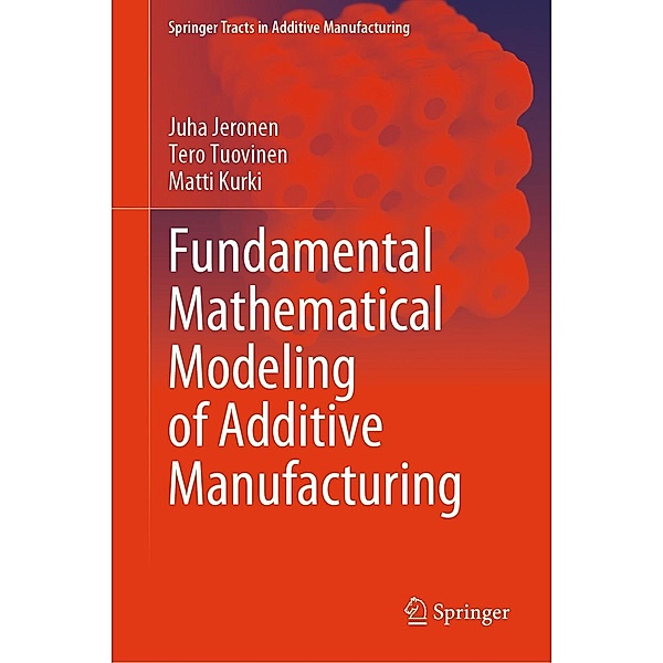 Fundamental Mathematical Modeling of Additive Manufacturing / Springer Tracts in Additive Manufacturing, Juha Jeronen, Tero Tuovinen, Matti Kurki