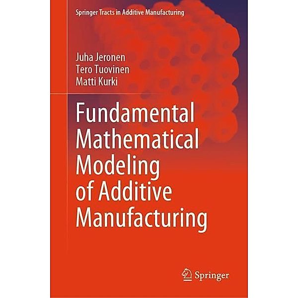 Fundamental Mathematical Modeling of Additive Manufacturing, Juha Jeronen, Tero Tuovinen, Matti Kurki