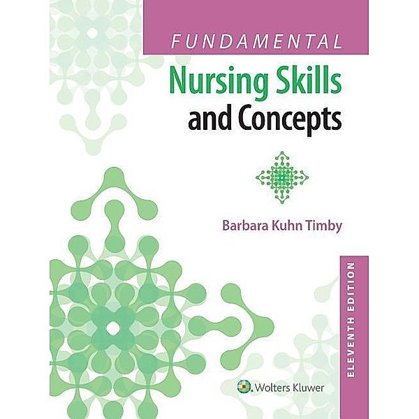 Fundamental Nursing Skills and Concepts, Barbara Kuhn, RNC, MS Timby