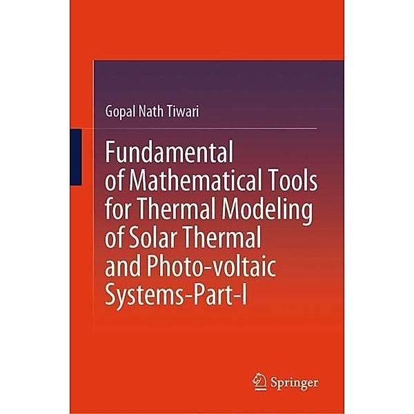 Fundamental of Mathematical Tools for Thermal Modeling of Solar Thermal and Photo-voltaic Systems-Part-I, Gopal Nath Tiwari