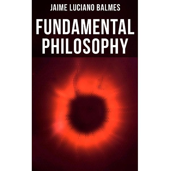 Fundamental Philosophy, Jaime Luciano Balmes