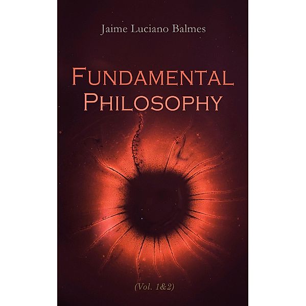 Fundamental Philosophy (Vol. 1&2), Jaime Luciano Balmes
