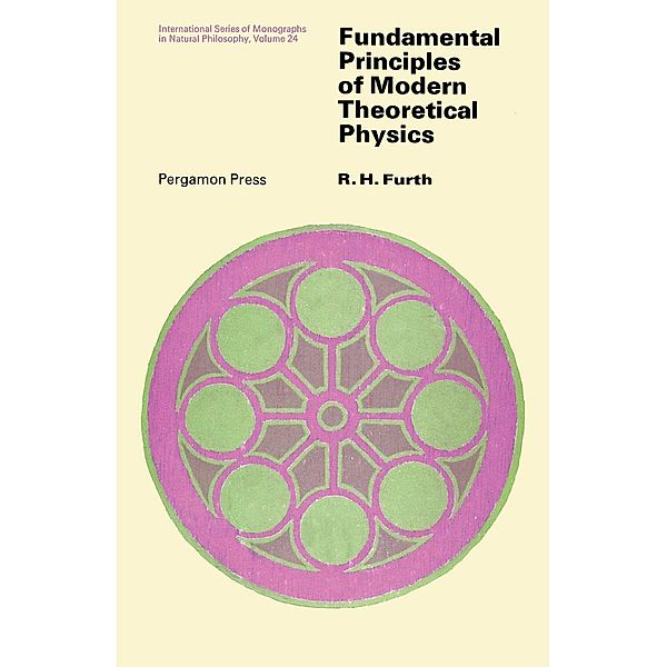 Fundamental Principles of Modern Theoretical Physics, R. H. Furth