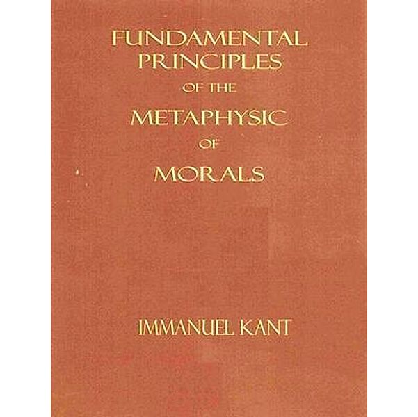 Fundamental Principles of the Metaphysic of Morals / Spartacus Books, Immanuel Kant