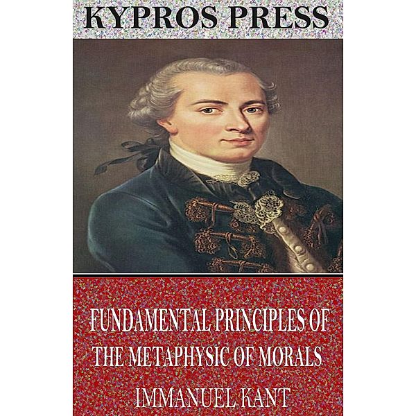 Fundamental Principles of the Metaphysic of Morals, Immanuel Kant