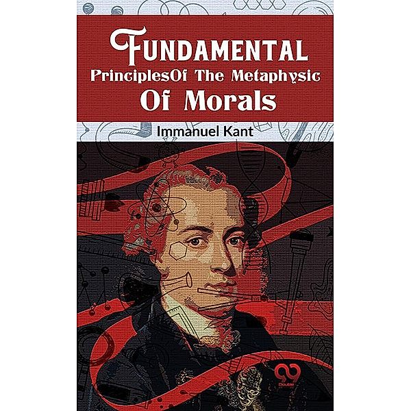 Fundamental Principles Of The Metaphysic Of Morals, Immanuel Kant