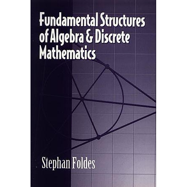 Fundamental Structures of Algebra and Discrete Mathematics, Stephan Foldes