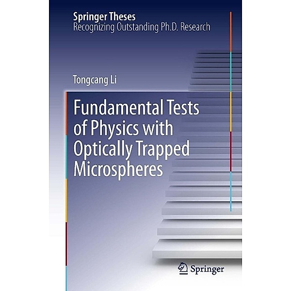 Fundamental Tests of Physics with Optically Trapped Microspheres / Springer Theses, Tongcang Li