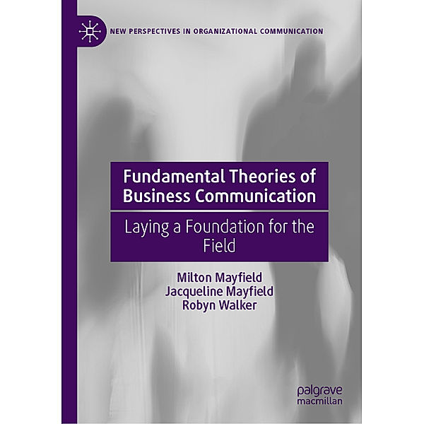 Fundamental Theories of Business Communication, Milton Mayfield, Jacqueline Mayfield, Robyn Walker