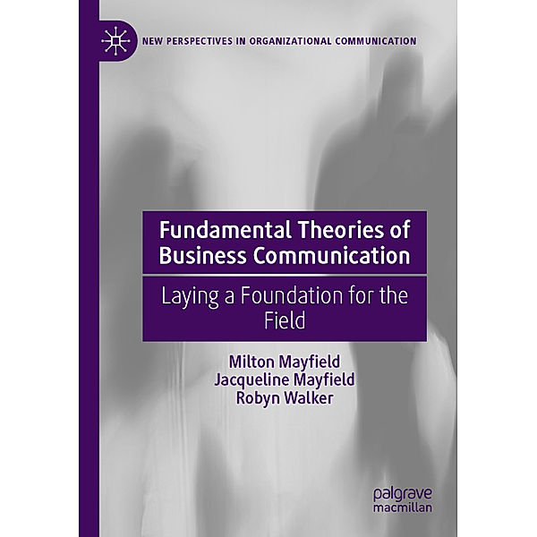 Fundamental Theories of Business Communication, Milton Mayfield, Jacqueline Mayfield, Robyn Walker