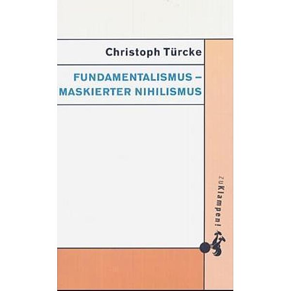 Fundamentalismus - maskierter Nihilismus, Christoph Türcke