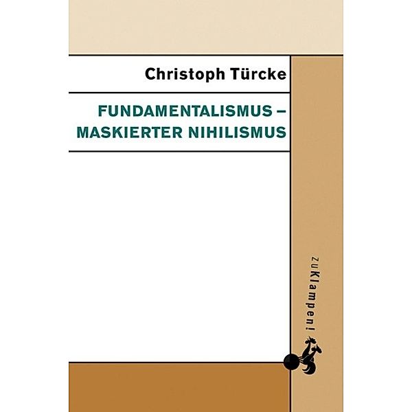 Fundamentalismus - maskierter Nihilismus, Christoph Türcke