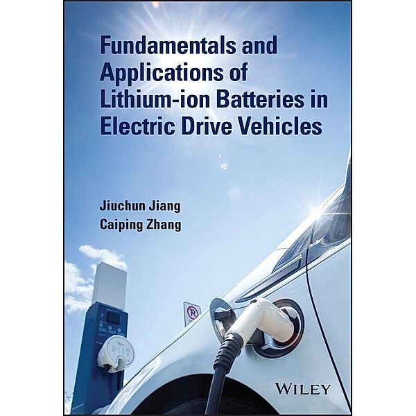 Fundamentals and Applications of Lithium-ion Batteries in Electric Drive Vehicles, Jiuchun Jiang, Caiping Zhang
