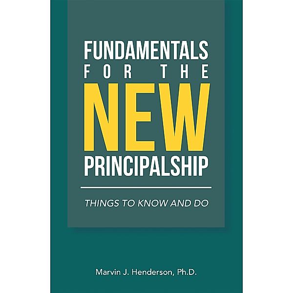 Fundamentals for the New Principalship, Marvin J. Henderson Ph. D.