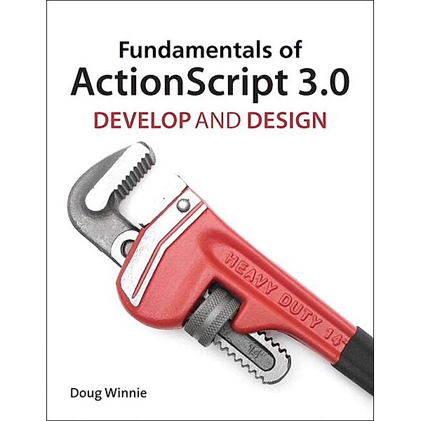 Fundamentals of ActionScript 3.0 / Develop and Design, Doug Winnie