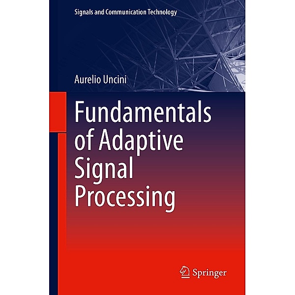 Fundamentals of Adaptive Signal Processing / Signals and Communication Technology, Aurelio Uncini