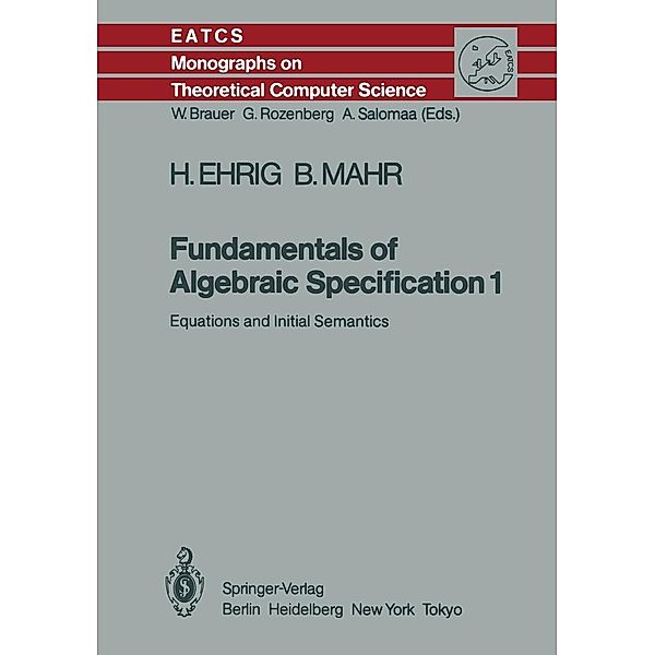 Fundamentals of Algebraic Specification 1 / Monographs in Theoretical Computer Science. An EATCS Series Bd.6, Hartmut Ehrig, Bernd Mahr