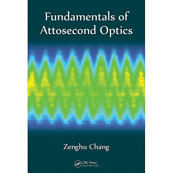 Fundamentals of Attosecond Optics, Zenghu Chang