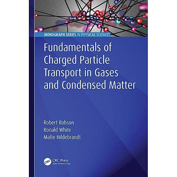 Fundamentals of Charged Particle Transport in Gases and Condensed Matter, Robert Robson, Ronald White, Malte Hildebrandt