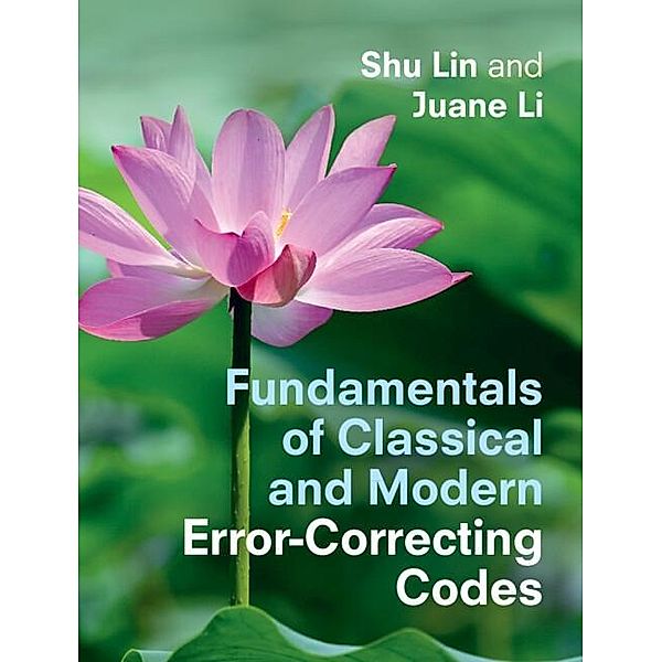 Fundamentals of Classical and Modern Error-Correcting Codes, Shu Lin