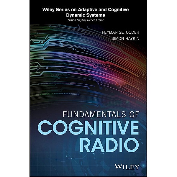 Fundamentals of Cognitive Radio / Adaptive and Cognitive Dynamic Systems: Signal Processing, Learning, Communications and Control, Peyman Setoodeh, Simon Haykin