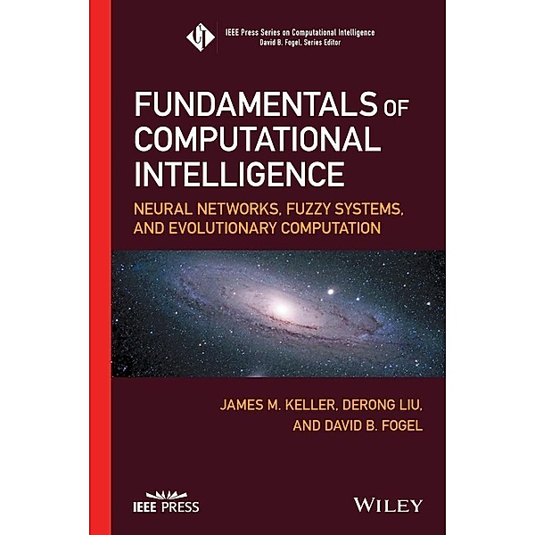 Fundamentals of Computational Intelligence / IEEE Press Series on Computational Intelligence, James M. Keller, Derong Liu, David B. Fogel