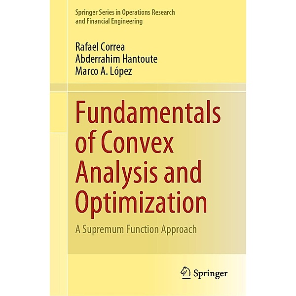 Fundamentals of Convex Analysis and Optimization / Springer Series in Operations Research and Financial Engineering, Rafael Correa, Abderrahim Hantoute, Marco A. López