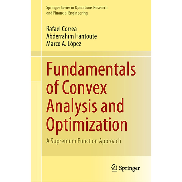 Fundamentals of Convex Analysis and Optimization, Rafael Correa, Abderrahim Hantoute, Marco A. López