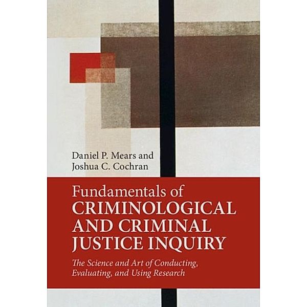 Fundamentals of Criminological and Criminal Justice Inquiry, Daniel P. Mears