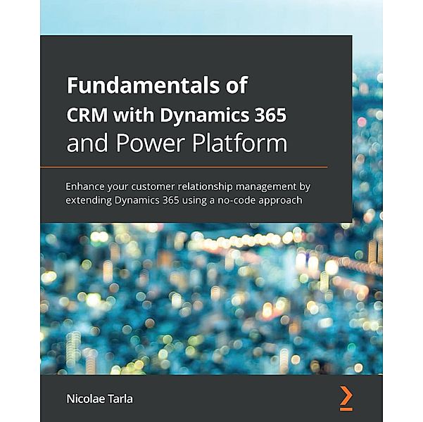 Fundamentals of CRM with Dynamics 365 and Power Platform, Tarla Nicolae Tarla
