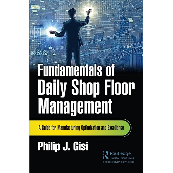 Fundamentals of Daily Shop Floor Management, Philip J. Gisi