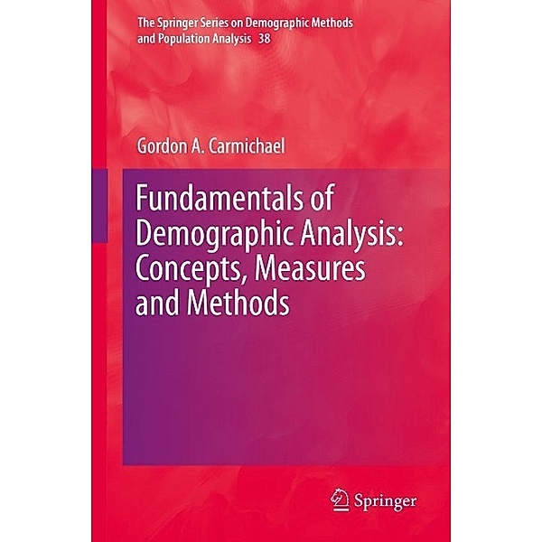 Fundamentals of Demographic Analysis: Concepts, Measures and Methods / The Springer Series on Demographic Methods and Population Analysis Bd.38, Gordon A. Carmichael